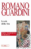 Le età della vita. Loro significato etico e pedagogico. Ediz. integrale libro di Guardini Romano Vinci D. (cur.)