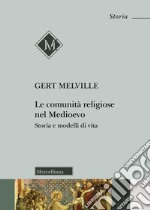 Le comunità religiose nel Medioevo. Storia e modelli di vita libro