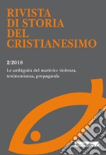 Rivista di storia del cristianesimo (2018). Vol. 2: Le ambiguità del martirio: violenza, testimonianza, propaganda libro