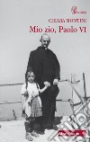 Mio zio, Paolo VI libro di Montini Chiara