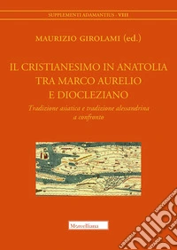 Il cristianesimo in Anatolia tra Marco Aurelio e Diocleziano. Tradizione asiatica e tradizione alessandrina a confronto