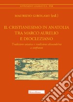 Il cristianesimo in Anatolia tra Marco Aurelio e Diocleziano. Tradizione asiatica e tradizione alessandrina a confronto