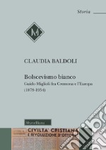 Bolscevismo bianco. Guido Miglioli fra Cremona e l'Europa (1879-1954)