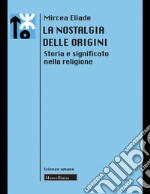 La nostalgia delle origini. Storia e significato nella religione. Nuova ediz. libro