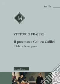 Il processo a Galileo Galilei. Il falso e la sua prova