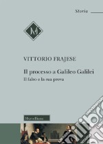 Il processo a Galileo Galilei. Il falso e la sua prova libro