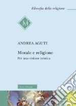 Morale e religione. Per una visione teistica libro