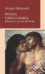 Poema Cristo Maria. Il Risorto si racconta alla Madre libro