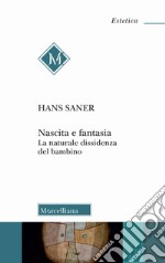 Nascita e fantasia. La naturale dissidenza del bambino libro