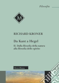 Da Kant a Hegel. Vol. 2: Dalla filosofia della natura alla filosofia dello spirito