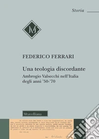 Una teologia discordante. Ambrogio Valsecchi nell'Italia degli anni '50-'70 libro