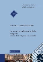 La scoperta della storia delle religioni. Scienza delle religioni e modernità libro