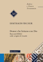 Donne che lottano con Dio. Racconti biblici sulle origini di Israele libro