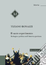 Il sacro esperimento. Teologia e politica nell'America puritana libro