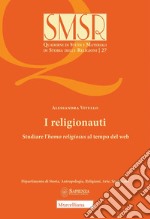 I religionauti. Studiare l'homo religiosus al tempo del web libro