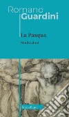 La Pasqua. Meditazioni. Nuova ediz. libro