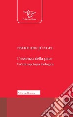 L'essenza della pace. Un'antropologia teologica libro