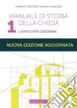 Manuale di storia della Chiesa. Nuova ediz.. Vol. 1: L' antichità cristiana. Dalle origini della Chiesa alla divaricazione tra Oriente ed Occidente (secoli I-V) libro