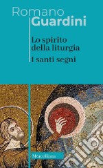 Lo spirito della liturgia. I santi segni. Nuova ediz. libro