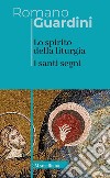 Lo spirito della liturgia. I santi segni. Nuova ediz. libro