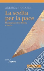 La scelta per la pace. Meditazioni tra bibbia e storia libro