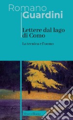 Lettere dal lago di Como. La tecnica e l'uomo. Nuova ediz. libro