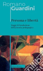 Persona e libertà. Saggi di fondazione della teoria pedagogica. Nuova ediz. libro