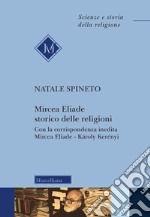 Mircea Eliade storico delle religioni. Con la corrispondenza inedita di Mircea Eliade-Károly Kerényii. Nuova ediz. libro