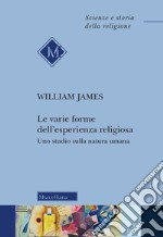 Le varie forme dell'esperienza religiosa. Uno studio sulla natura umana. Nuova ediz. libro