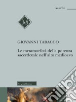 Le metamorfosi della potenza sacerdotale nell'alto Medioevo. Nuova ediz. libro