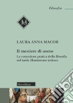 Il mestiere di uomo. La concezione pratica della filosofia nel tardo illuminismo tedesco libro