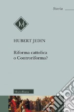 Riforma cattolica o Controriforma? Tentativo di chiarimento dei concetti con riflessioni sul Concilio di Trento. Nuova ediz. libro