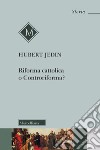 Riforma cattolica o Controriforma? Tentativo di chiarimento dei concetti con riflessioni sul Concilio di Trento. Nuova ediz. libro di Jedin Hubert