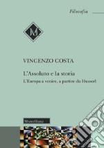 L'assoluto e la storia. L'Europa a venire, a partire da Husserl libro