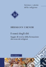 I nomi degli dei. Saggio di teoria della formazione dei concetti religiosi. Nuova ediz.