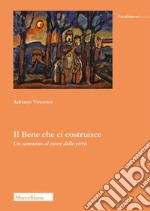 Il bene che ci costruisce. Un cammino al cuore delle virtù