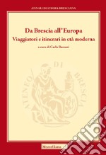 Da Brescia all'Europa. Viaggiatori e itinerari in età moderna. Ediz. bilingue libro