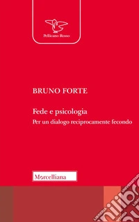 Fede e psicologia. Per un dialogo reciprocamente fecondo. Nuova ediz.