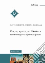 Corpo, spazio, architettura. Fenomenologia dell'esperienza spaziale libro