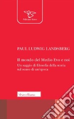 Il mondo del Medio Evo e noi. Un saggio di filosofia della storia sul senso di un'epoca