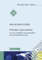 Principio Apocatastasi. La vita restituita come postulato di una filosofia morale libro