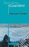 Ansia per l'uomo libro di Guardini Romano