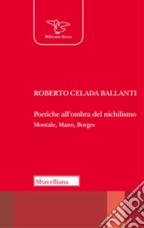 Poetiche all'ombra del nichilismo. Montale, Mann, Borges