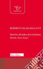 Poetiche all'ombra del nichilismo. Montale, Mann, Borges libro