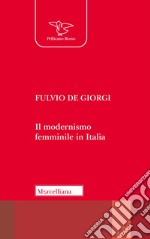Il modernismo femminile in Italia. Giacomelli, Deledda, Montessori e le altre protagoniste tra risveglio nello Spirito e educazione nuova libro