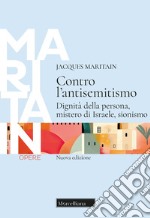 Contro l'antisemitismo. Dignità della persona, mistero di Israele, sionismo libro