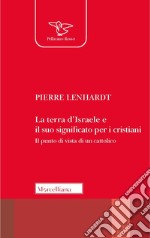 La Terra d'Israele e il suo significato per i cristiani. Il punto di vista di un cattolico libro