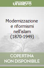Modernizzazione e riformismi nell'islam (1870-1949) libro