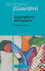 Il Padre Nostro. La preghiera del Signore. Nuova ediz. libro