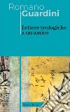 Lettere teologiche a un amico libro di Guardini Romano Osto G. (cur.)